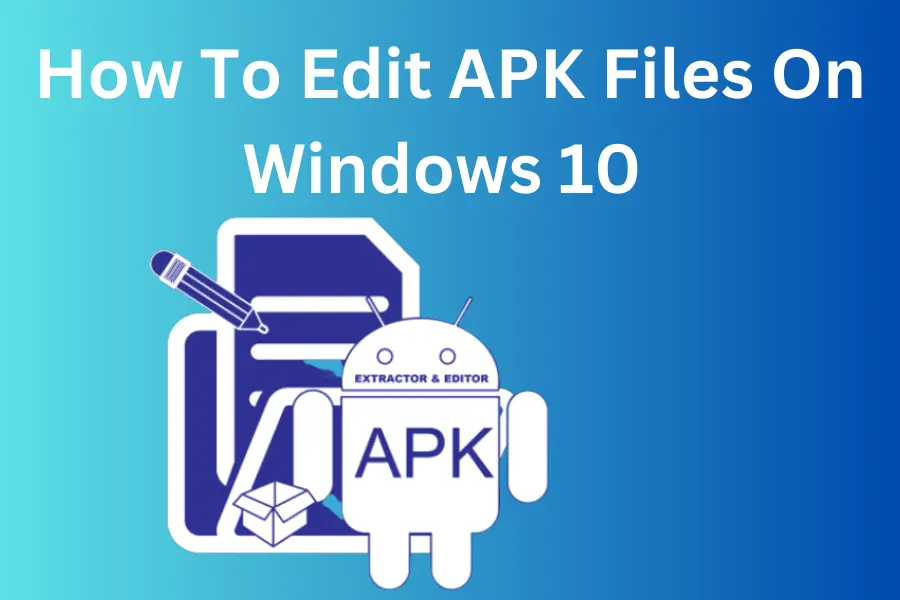 How To Edit APK Files On Windows 10