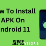 How To Install APK On Android 11 In 2024 [An Ultimate Guide]